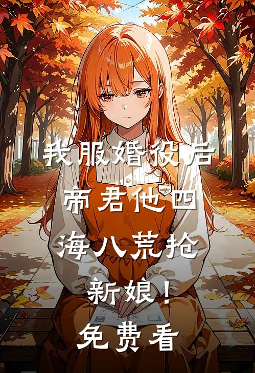 我服婚役后，帝君他四海八荒抢新娘！免费看