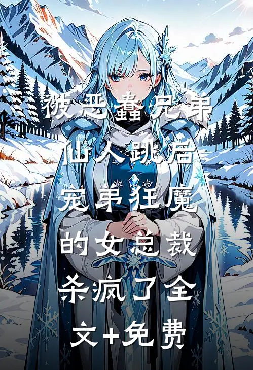 被恶蠢兄弟仙人跳后，宠弟狂魔的女总裁杀疯了全文+免费