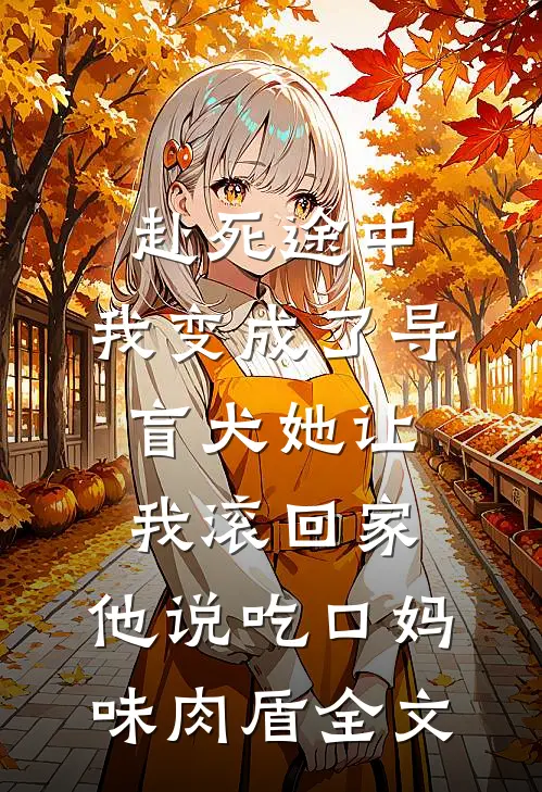 赴死途中，我变成了导盲犬-她让我滚回家，他说吃口妈味肉盾全文