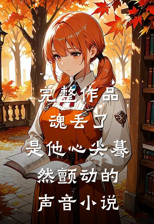 完整作品魂丢了,是他心尖蓦然颤动的声音小说
