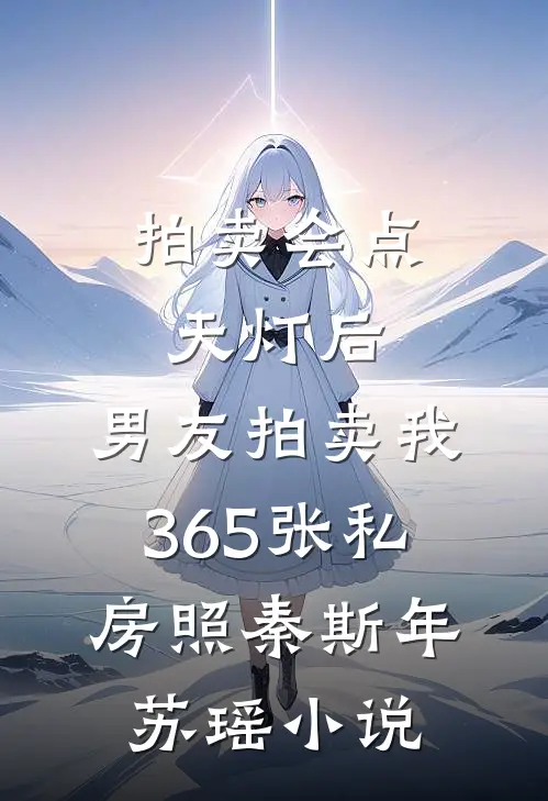 拍卖会点天灯后，男友拍卖我365张私房照秦斯年苏瑶小说