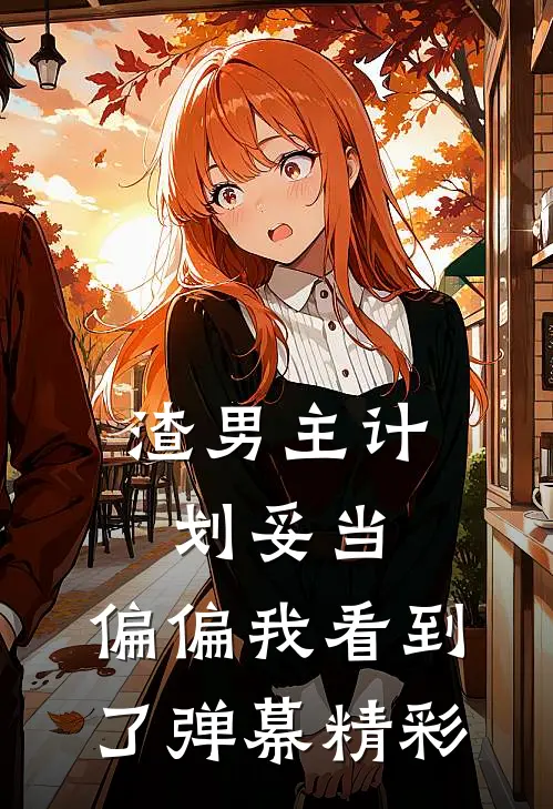渣男主计划妥当，偏偏我看到了弹幕精彩