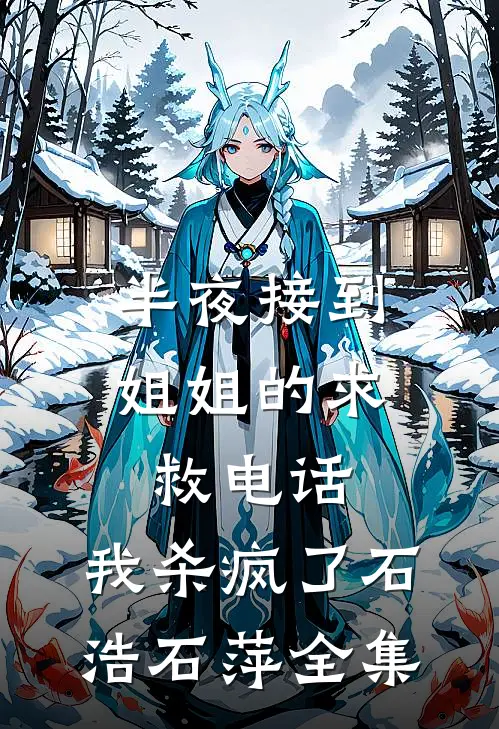 半夜接到姐姐的求救电话，我杀疯了石浩石萍 全集
