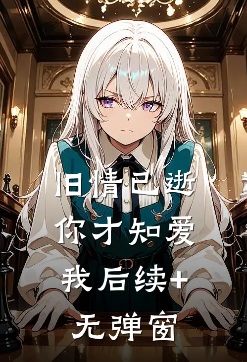 旧情已逝，你才知爱我后续+无弹窗