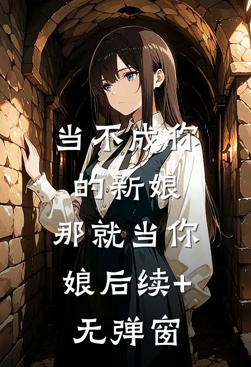 当不成你的新娘，那就当你娘后续+无弹窗