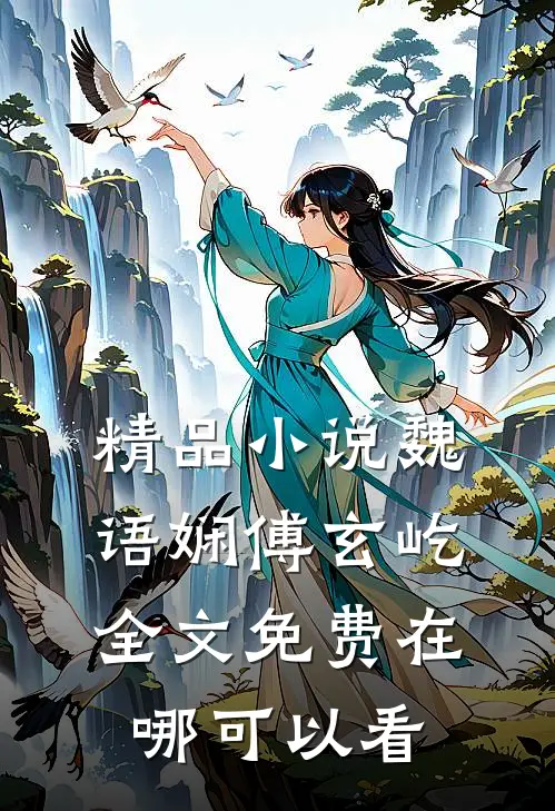 精品小说魏语娴傅玄屹全文免费在哪可以看