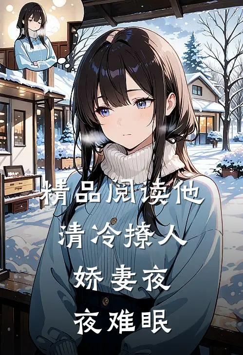 精品阅读他清冷撩人，娇妻夜夜难眠