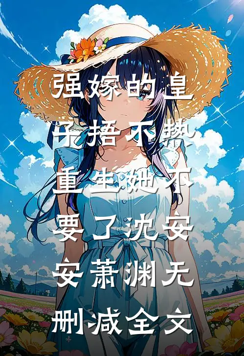 强嫁的皇子捂不热，重生她不要了沈安安萧渊无删减全文