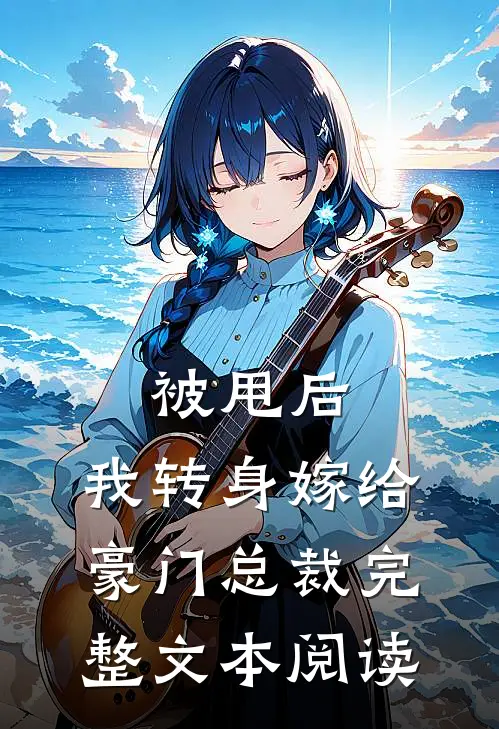 被甩后，我转身嫁给豪门总裁完整文本阅读