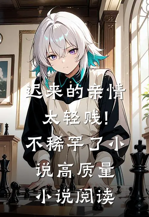 迟来的亲情太轻贱!不稀罕了小说高质量小说阅读