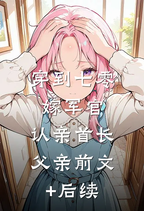穿到七零：嫁军官，认亲首长父亲前文+后续