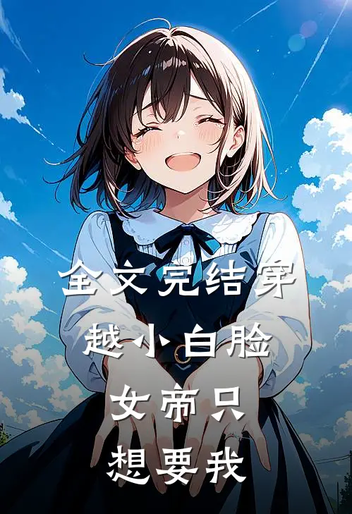 全文完结穿越小白脸，女帝只想要我