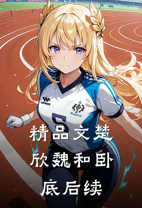 精品文楚欣魏和卧底后续