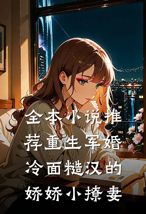 全本小说推荐重生军婚：冷面糙汉的娇娇小撩妻