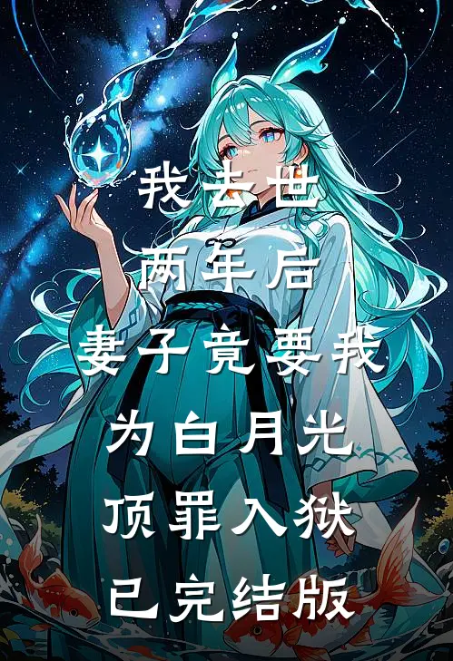 我去世两年后，妻子竟要我为白月光顶罪入狱已完结版