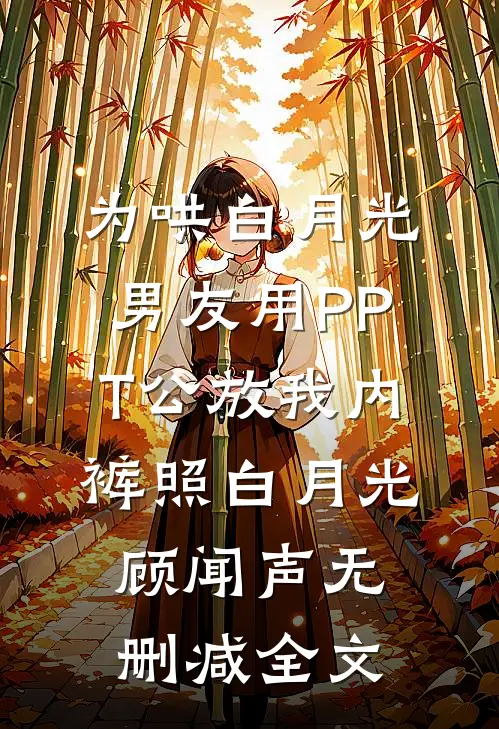 为哄白月光，男友用PPT公放我内裤照白月光顾闻声无删减全文