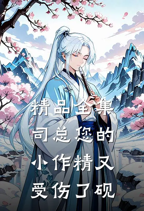 精品全集司总您的小作精又受伤了砚
