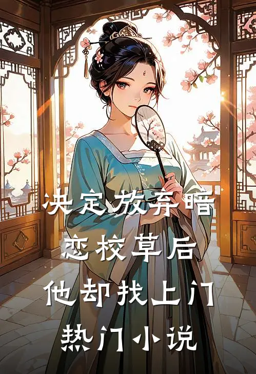 决定放弃暗恋校草后，他却找上门热门小说