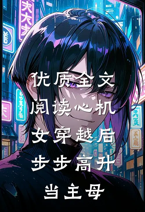 优质全文阅读心机女穿越后，步步高升当主母