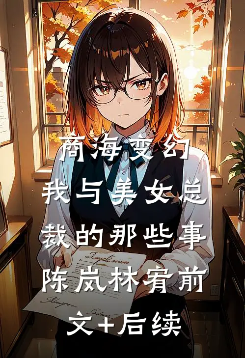 商海变幻：我与美女总裁的那些事陈岚林宥前文+后续