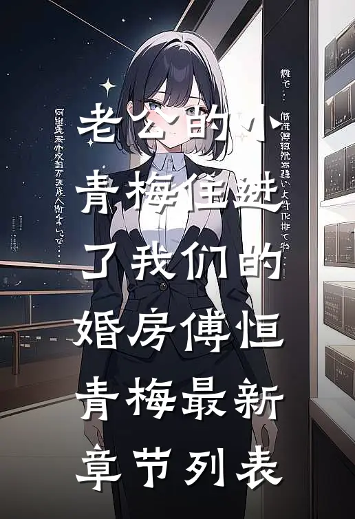 老公的小青梅住进了我们的婚房傅恒青梅最新章节列表