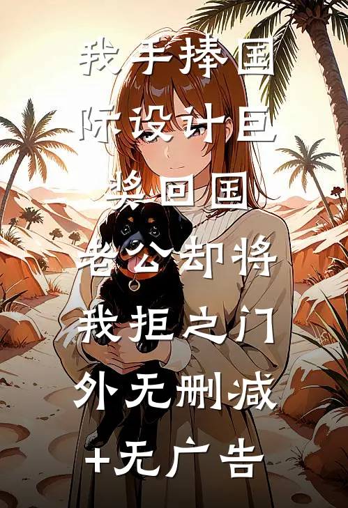 我手捧国际设计巨奖回国，老公却将我拒之门外无删减+无广告