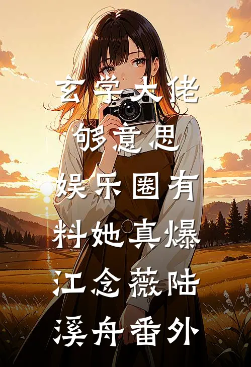 玄学大佬够意思，娱乐圈有料她真爆江念薇陆溪舟 番外