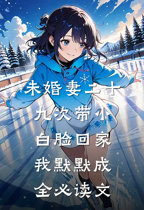 未婚妻二十九次带小白脸回家，我默默成全必读文