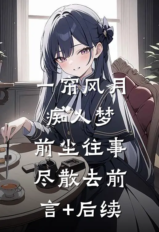 一帘风月痴人梦，前尘往事尽散去前言+后续