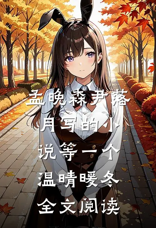 孟晚森尹落月写的小说等一个温晴暖冬全文阅读