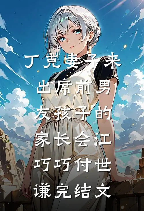 丁克妻子来出席前男友孩子的家长会江巧巧付世谦完结文
