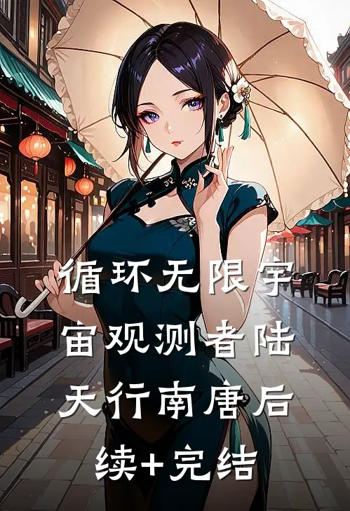 循环无限宇宙观测者陆天行南唐后续+完结