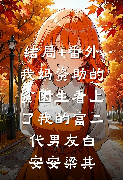 结局+番外我妈资助的贫困生看上了我的富二代男友白安安梁其