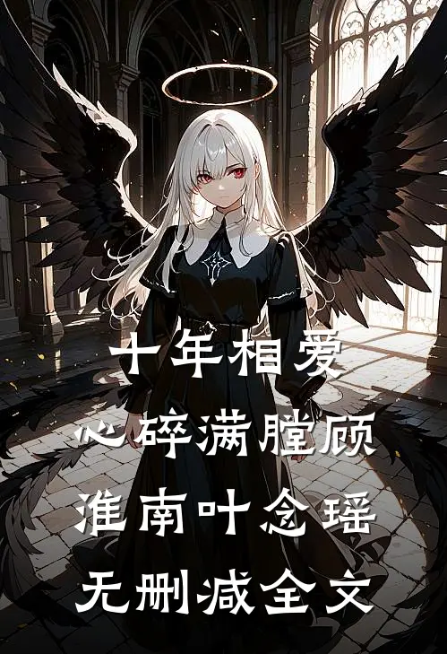 十年相爱，心碎满膛顾淮南叶念瑶无删减全文