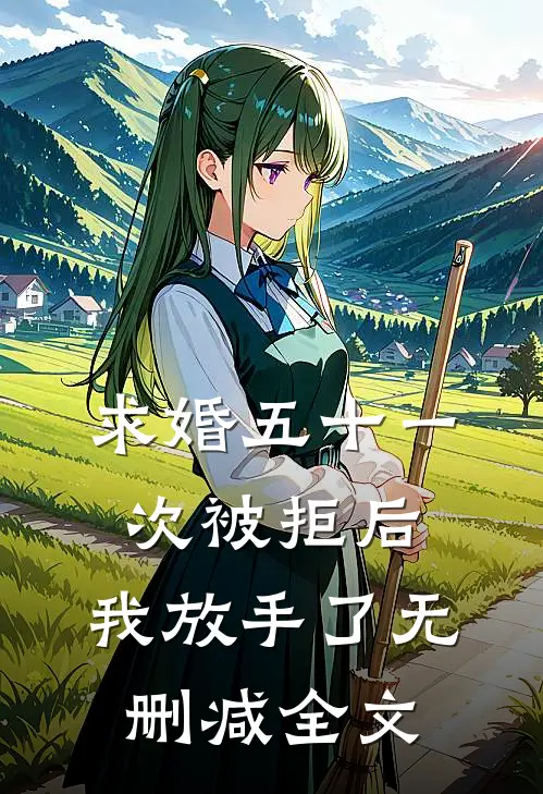 求婚五十一次被拒后，我放手了无删减全文