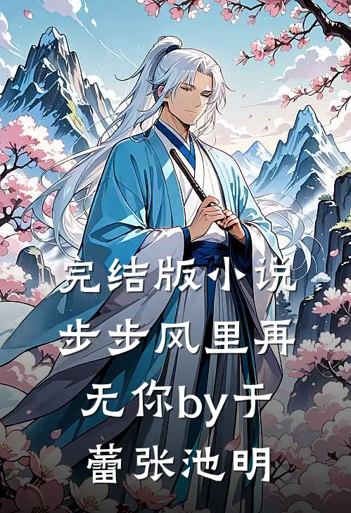 完结版小说步步风里再无你by于蕾张池明