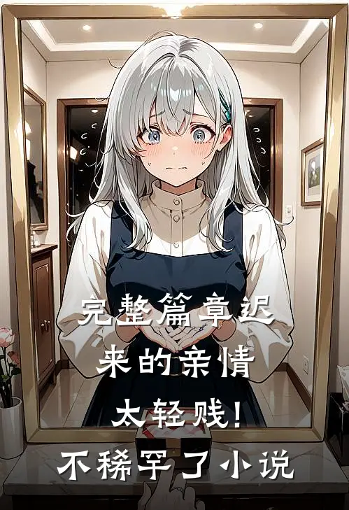 完整篇章迟来的亲情太轻贱!不稀罕了小说