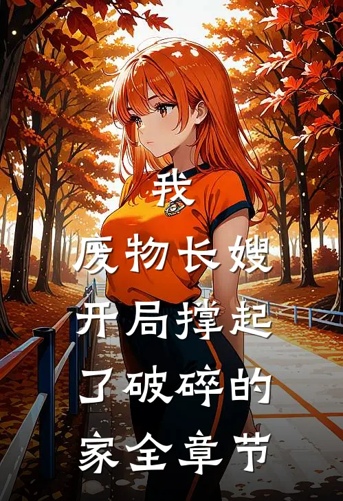 我，废物长嫂，开局撑起了破碎的家全章节