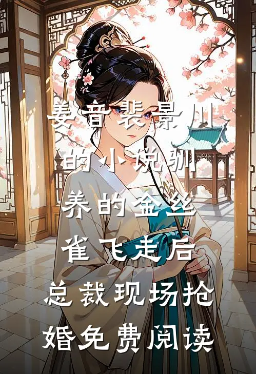 姜音裴景川的小说驯养的金丝雀飞走后，总裁现场抢婚免费阅读
