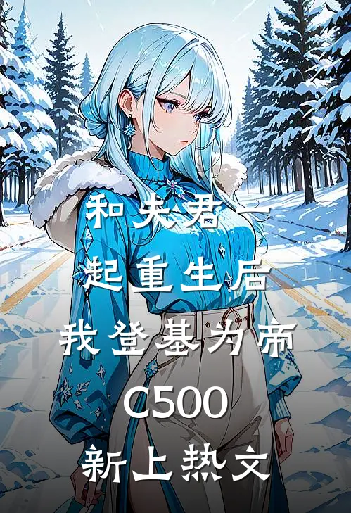 和夫君一起重生后，我登基为帝C500新上热文