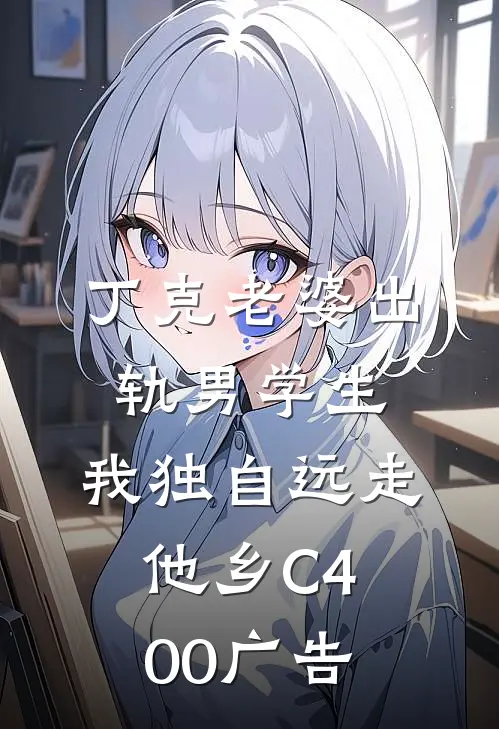 丁克老婆出轨男学生，我独自远走他乡C400广告