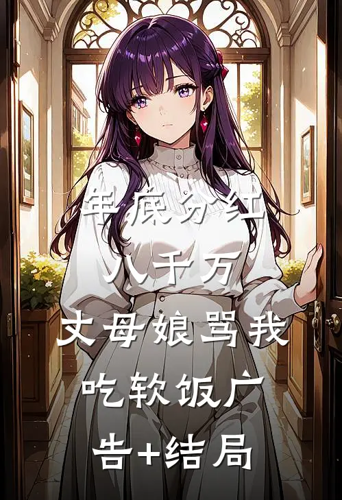 年底分红八千万，丈母娘骂我吃软饭广告+结局