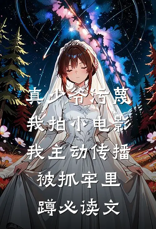 真少爷污蔑我拍小电影，我主动传播被抓牢里蹲必读文