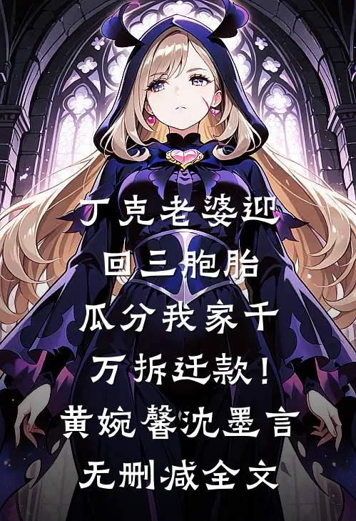 丁克老婆迎回三胞胎，瓜分我家千万拆迁款！黄婉馨沈墨言无删减全文