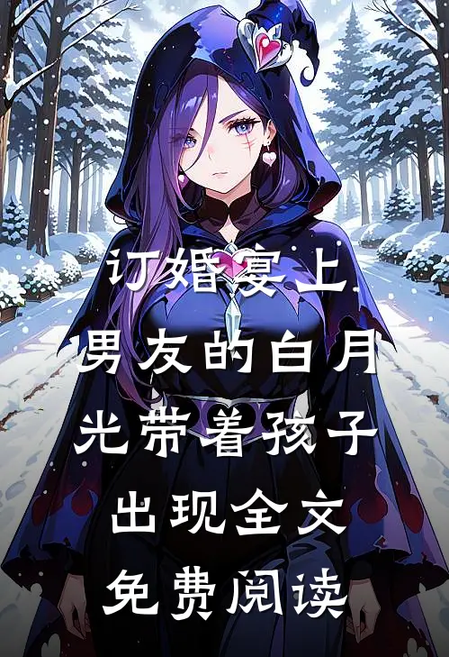 订婚宴上，男友的白月光带着孩子出现全文免费阅读