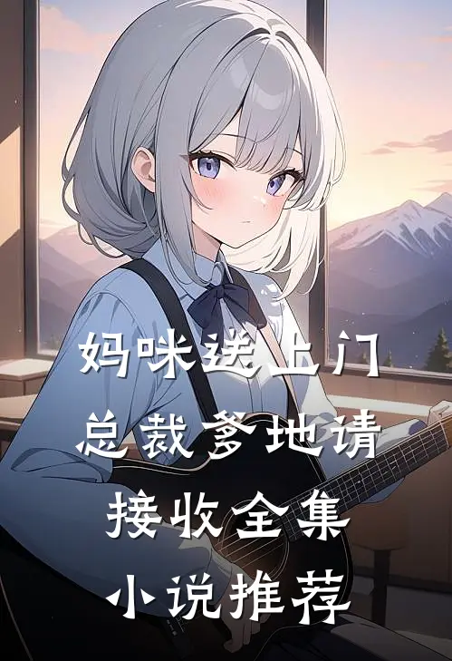 妈咪送上门，总裁爹地请接收全集小说推荐