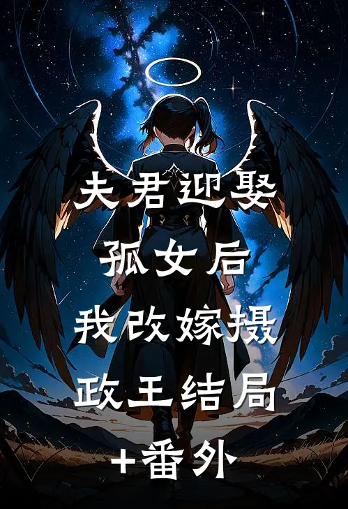 夫君迎娶孤女后，我改嫁摄政王结局+番外