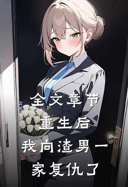 全文章节重生后，我向渣男一家复仇了