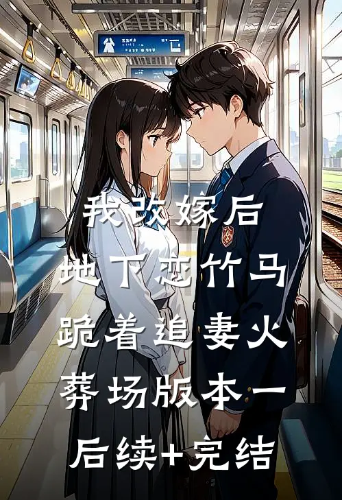 我改嫁后，地下恋竹马跪着追妻火葬场版本一后续+完结