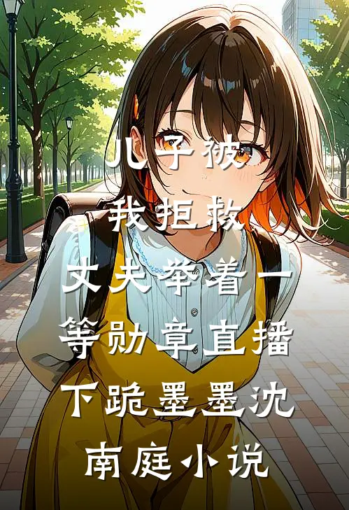 儿子被我拒救，丈夫举着一等勋章直播下跪墨墨沈南庭小说